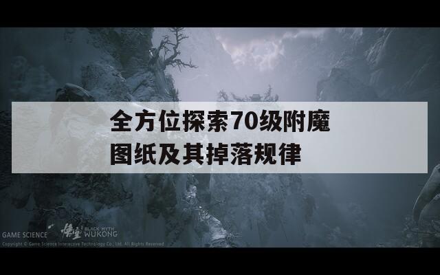 全方位探索70级附魔图纸及其掉落规律