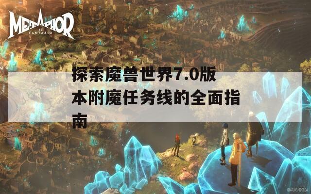 探索魔兽世界7.0版本附魔任务线的全面指南
