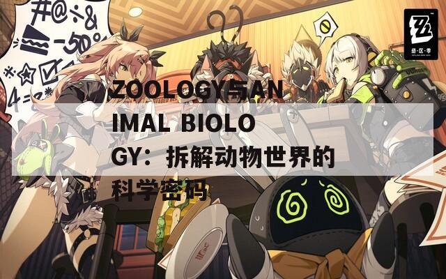 ZOOLOGY与ANIMAL BIOLOGY：拆解动物世界的科学密码
