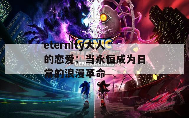 eternity大人的恋爱：当永恒成为日常的浪漫革命