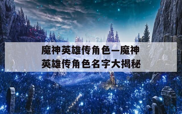 魔神英雄传角色—魔神英雄传角色名字大揭秘