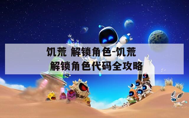 饥荒 解锁角色-饥荒 解锁角色代码全攻略