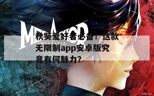 秋葵爱好者必备！这款无限制app安卓版究竟有何魅力？