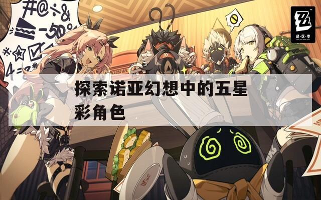 探索诺亚幻想中的五星彩角色