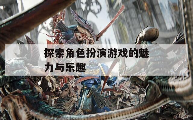 探索角色扮演游戏的魅力与乐趣
