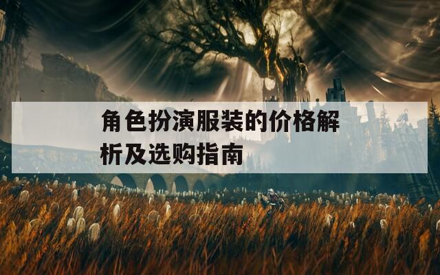 角色扮演服装的价格解析及选购指南