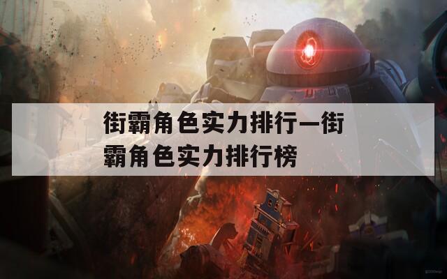 街霸角色实力排行—街霸角色实力排行榜