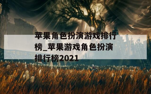 苹果角色扮演游戏排行榜_苹果游戏角色扮演排行榜2021