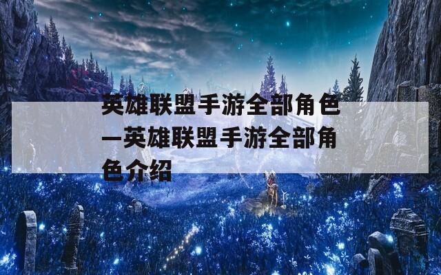 英雄联盟手游全部角色—英雄联盟手游全部角色介绍