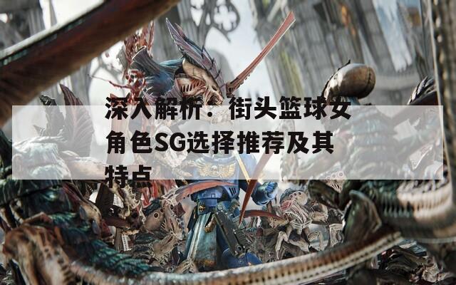 深入解析：街头篮球女角色SG选择推荐及其特点