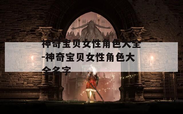 神奇宝贝女性角色大全-神奇宝贝女性角色大全名字