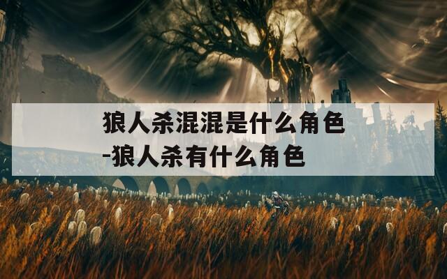 狼人杀混混是什么角色-狼人杀有什么角色