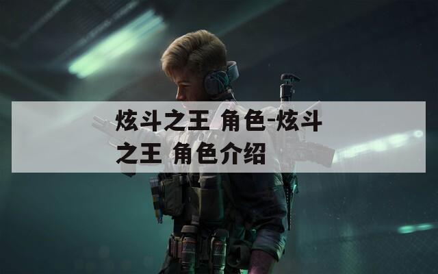 炫斗之王 角色-炫斗之王 角色介绍