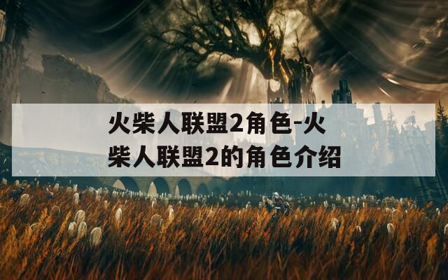 火柴人联盟2角色-火柴人联盟2的角色介绍