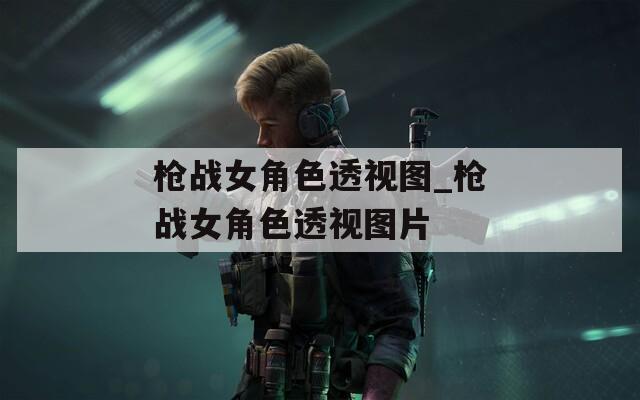 枪战女角色透视图_枪战女角色透视图片