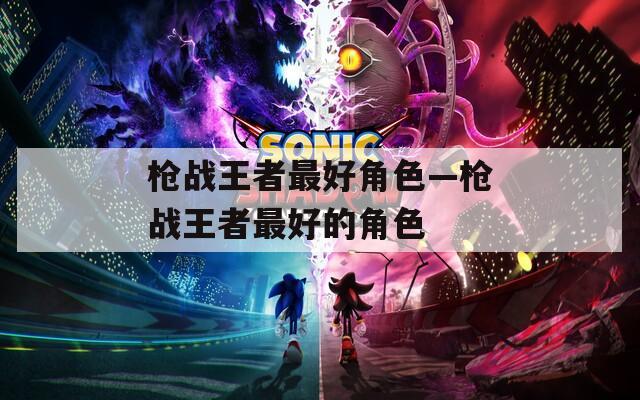 枪战王者最好角色—枪战王者最好的角色