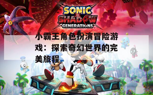 小霸王角色扮演冒险游戏：探索奇幻世界的完美旅程