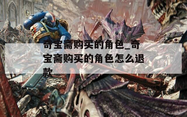 奇宝斋购买的角色_奇宝斋购买的角色怎么退款