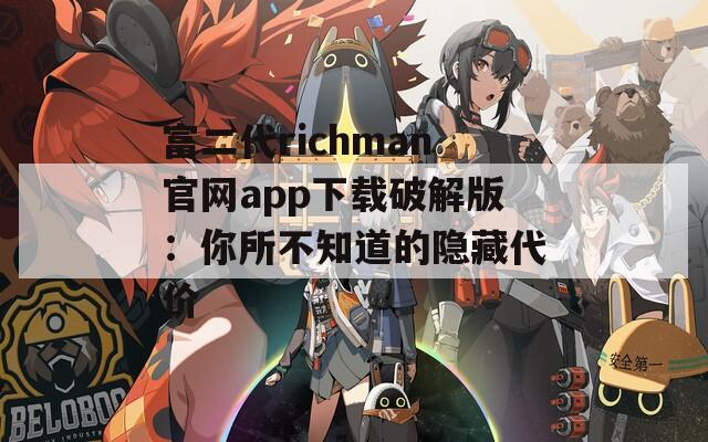 富二代richman官网app下载破解版：你所不知道的隐藏代价