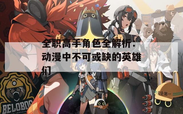全职高手角色全解析：动漫中不可或缺的英雄们