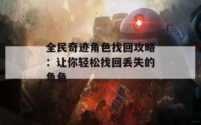 全民奇迹角色找回攻略：让你轻松找回丢失的角色