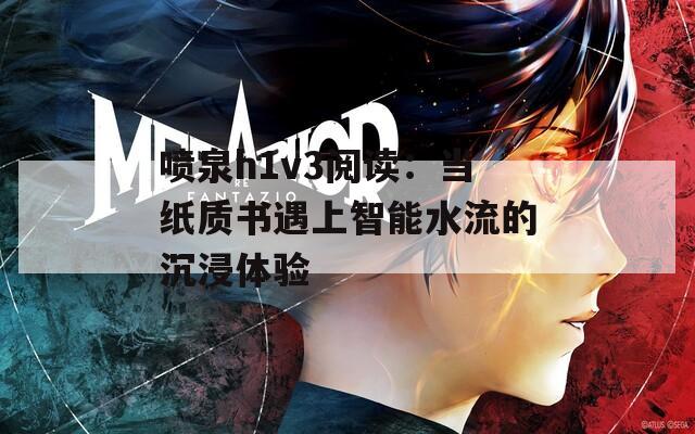 喷泉h1v3阅读：当纸质书遇上智能水流的沉浸体验