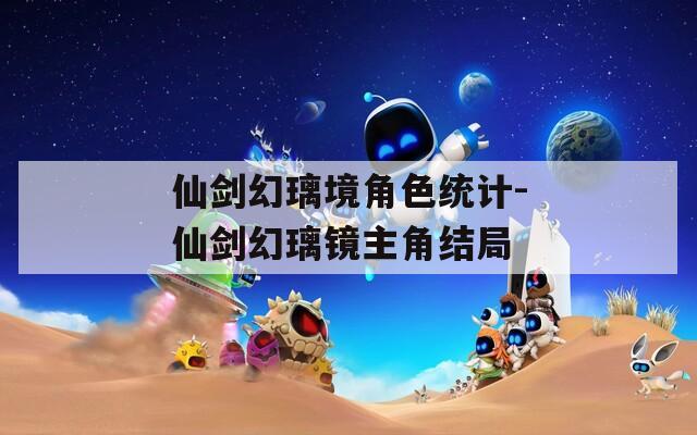 仙剑幻璃境角色统计-仙剑幻璃镜主角结局
