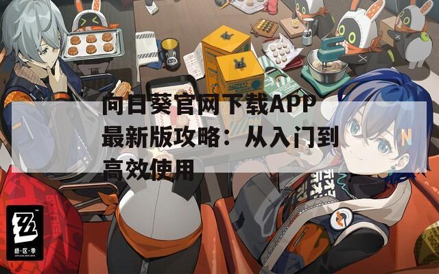 向日葵官网下载APP最新版攻略：从入门到高效使用