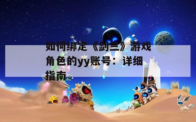 如何绑定《剑三》游戏角色的yy账号：详细指南