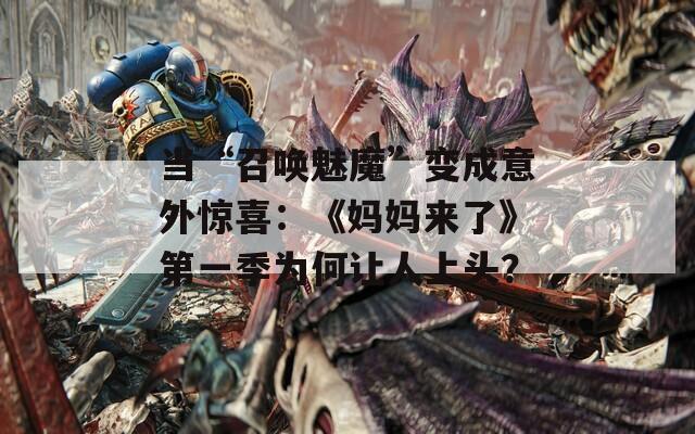 当“召唤魅魔”变成意外惊喜：《妈妈来了》第一季为何让人上头？