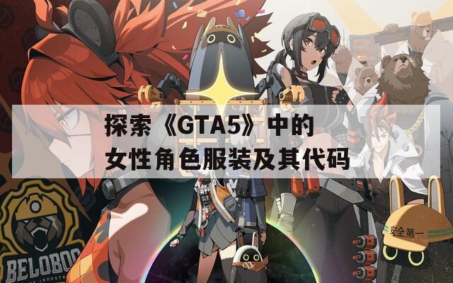 探索《GTA5》中的女性角色服装及其代码
