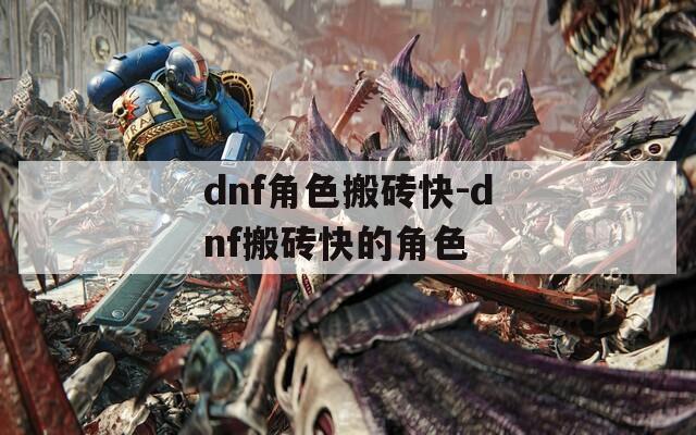 dnf角色搬砖快-dnf搬砖快的角色