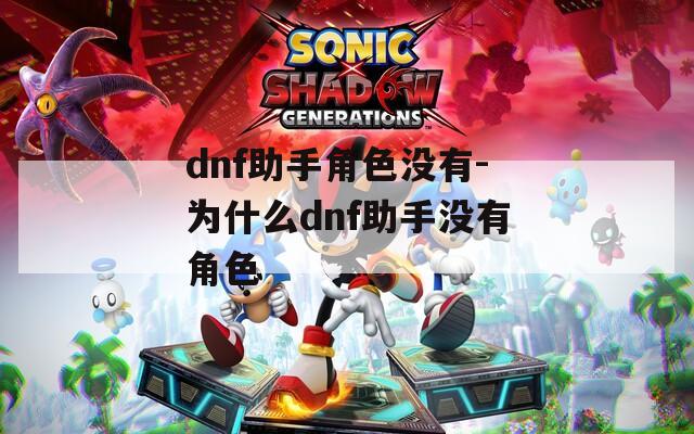 dnf助手角色没有-为什么dnf助手没有角色