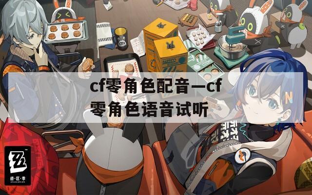 cf零角色配音—cf零角色语音试听