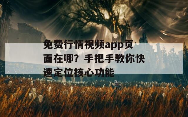 免费行情视频app页面在哪？手把手教你快速定位核心功能