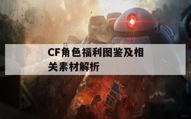 CF角色福利图鉴及相关素材解析