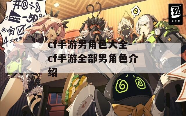cf手游男角色大全-cf手游全部男角色介绍