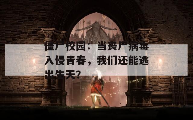 僵尸校园：当丧尸病毒入侵青春，我们还能逃出生天？