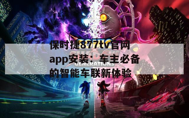保时捷877tv官网app安装：车主必备的智能车联新体验