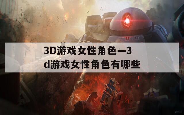 3D游戏女性角色—3d游戏女性角色有哪些