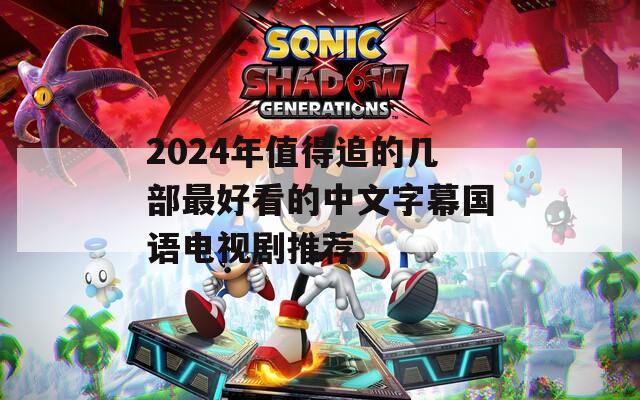 2024年值得追的几部最好看的中文字幕国语电视剧推荐  第1张