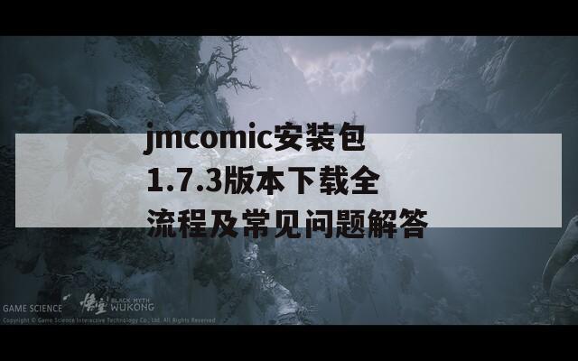 jmcomic安装包1.7.3版本下载全流程及常见问题解答  第1张