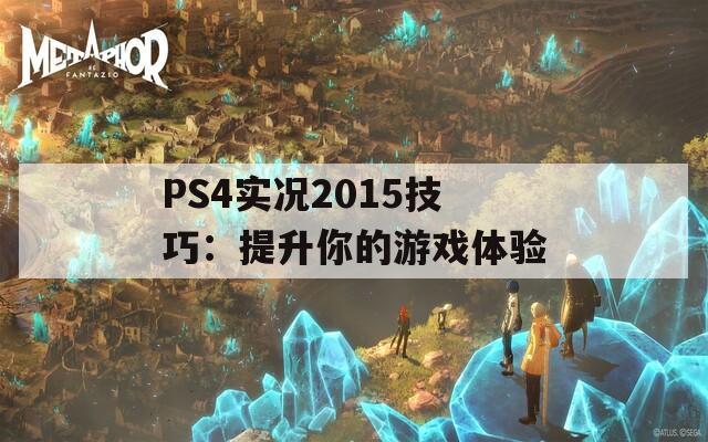 PS4实况2015技巧：提升你的游戏体验  第1张