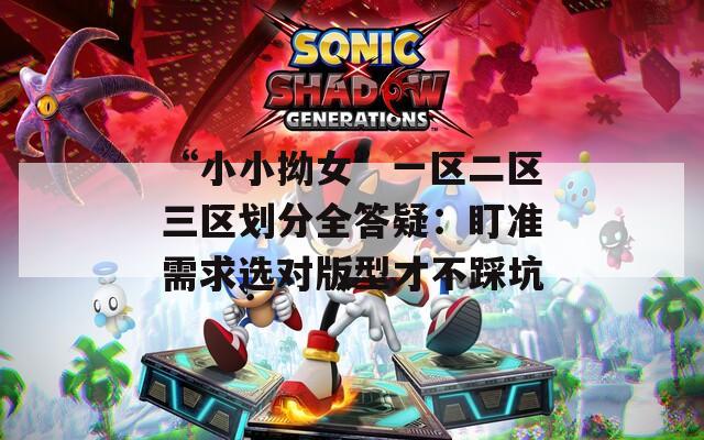 “小小拗女”一区二区三区划分全答疑：盯准需求选对版型才不踩坑  第1张