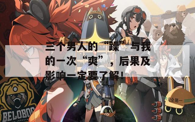 三个男人的“躁”与我的一次“爽”，后果及影响一定要了解！  第1张