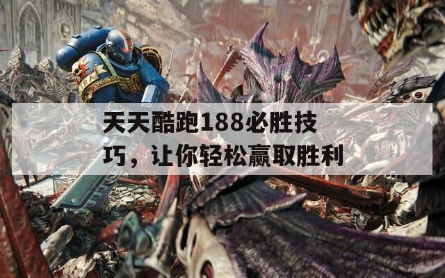 天天酷跑188必胜技巧，让你轻松赢取胜利  第1张