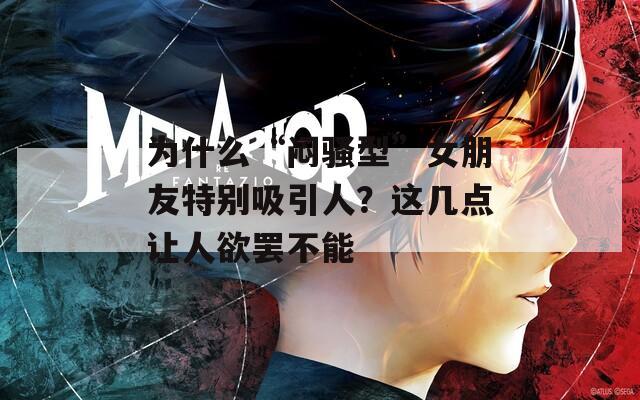 为什么“闷骚型”女朋友特别吸引人？这几点让人欲罢不能  第1张