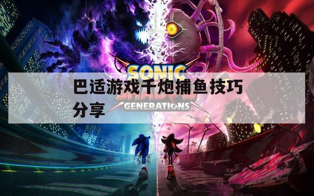 巴适游戏千炮捕鱼技巧分享  第1张