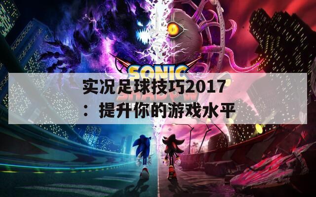 实况足球技巧2017：提升你的游戏水平  第1张