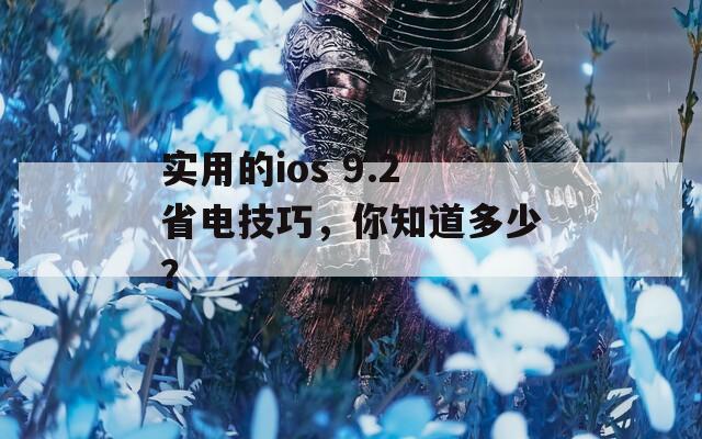 实用的ios 9.2省电技巧，你知道多少？  第1张